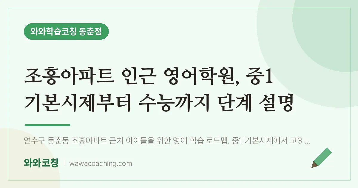 동춘동 영어학원, 중1 기본시제부터 수능까지 단계 설명 (조흥아파트 인근) | 와와학습코칭 동춘점