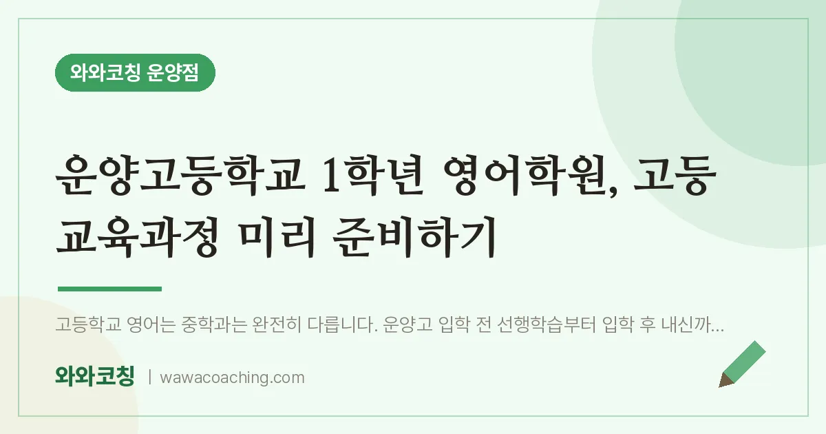운양동 고1 영어학원, 고등 교육과정 미리 준비하기 (운양고등학교)
