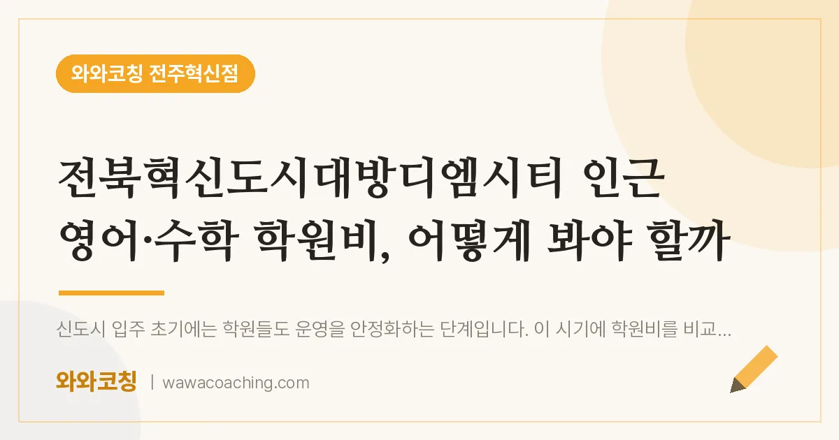이서면 영어·수학 학원비, 어떻게 봐야 할까 (전북혁신도시대방디엠시티 인근)