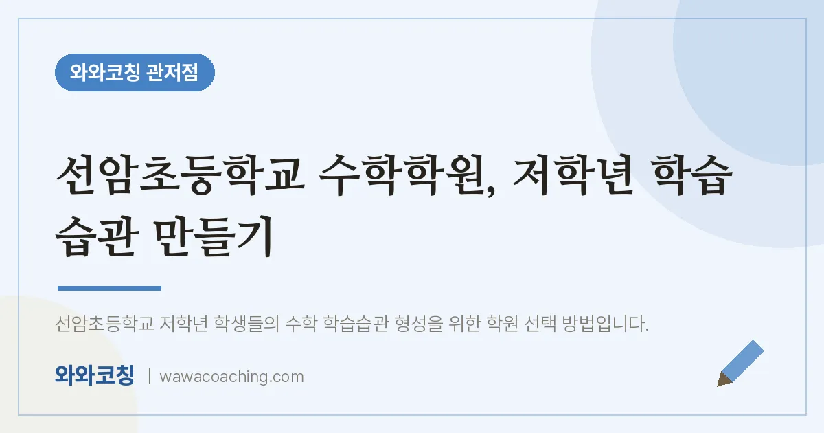 관저동 수학학원, 저학년 학습 습관 만들기 (선암초등학교) | 와와학습코칭 관저점