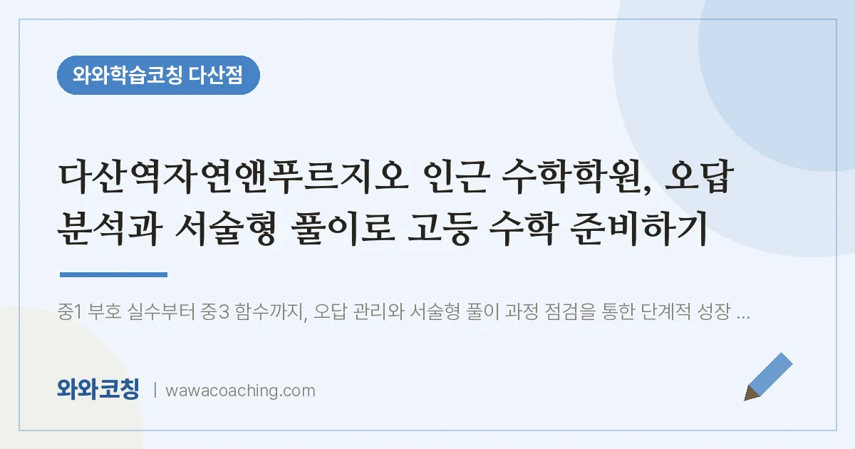 남양주시 다산동 수학학원, 오답 분석과 서술형 풀이로 고등 수학 준비하기 (다산역자연앤푸르지오 인근)
