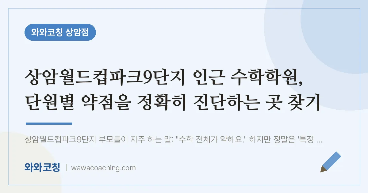 상암동 수학학원, 단원별 약점을 정확히 진단하는 곳 찾기 (상암월드컵파크9단지 인근)