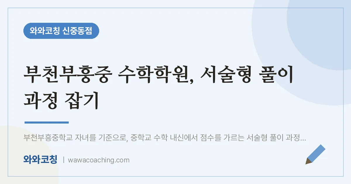 부천부흥중 수학학원, 서술형 풀이 과정 잡기 | 와와학습코칭 신중동점