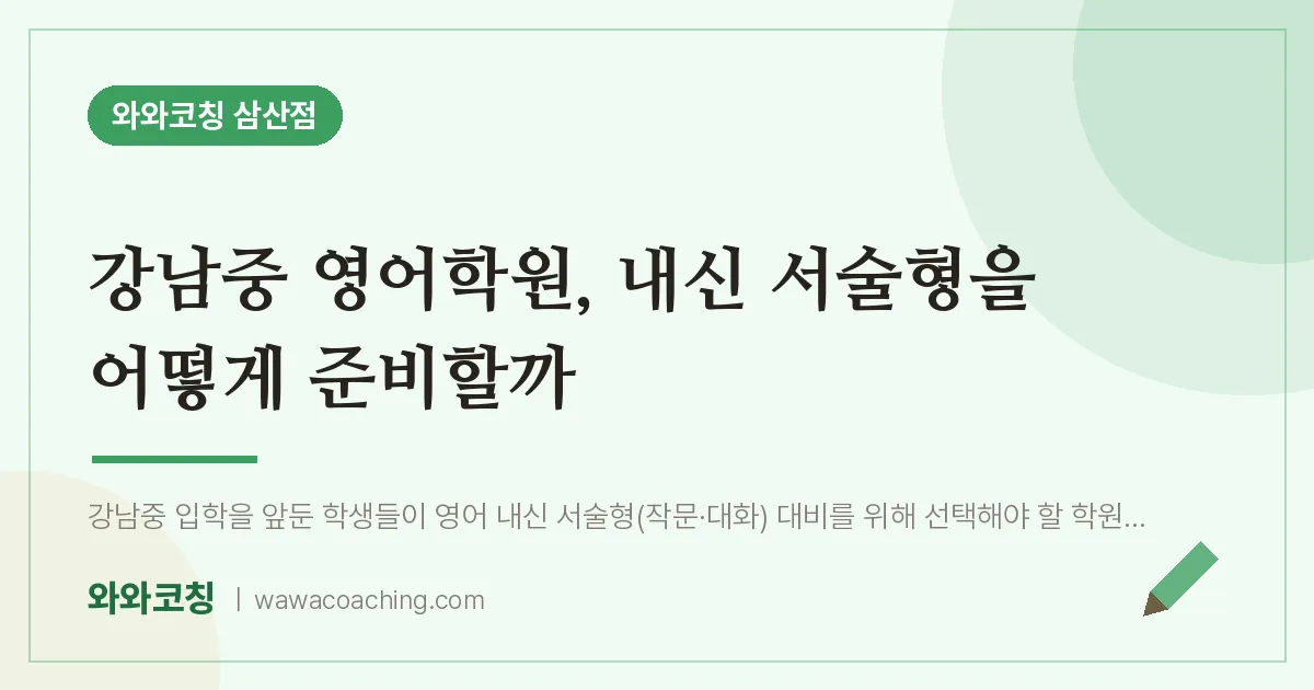 남구 삼산동 영어학원, 내신 서술형을 어떻게 준비할까 (강남중) | 와와학습코칭 삼산점