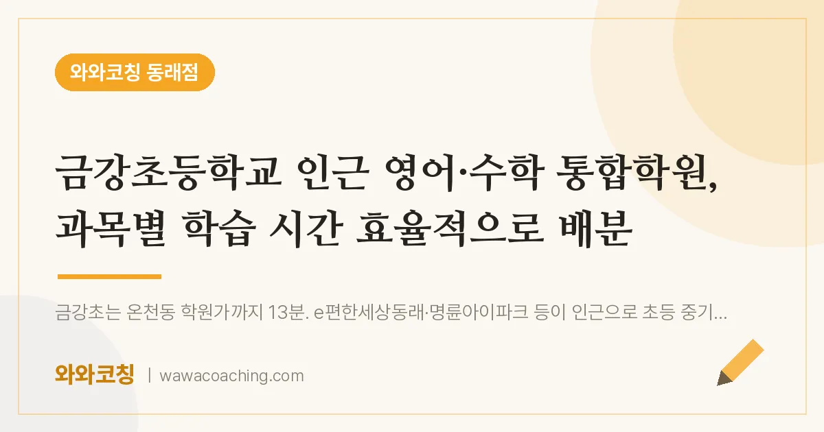 온천동 영어·수학학원, 금강초등학교 인근 통합 과목별 학습 시간 효율적으로 배분 | 와와학습코칭 동래점