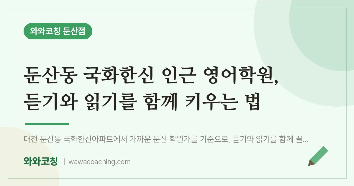 둔산동 국화한신 인근 영어학원, 듣기와 읽기를 함께 키우는 법
