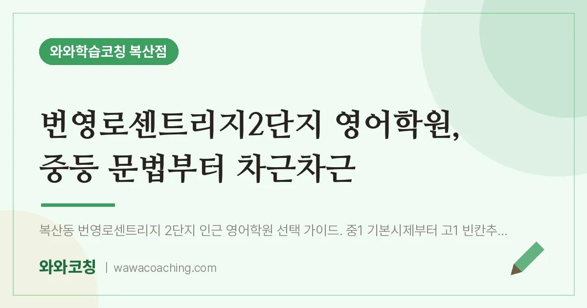 복산동 영어학원, 중등 문법부터 차근차근 (번영로센트리지2단지 인근) | 와와학습코칭 복산점