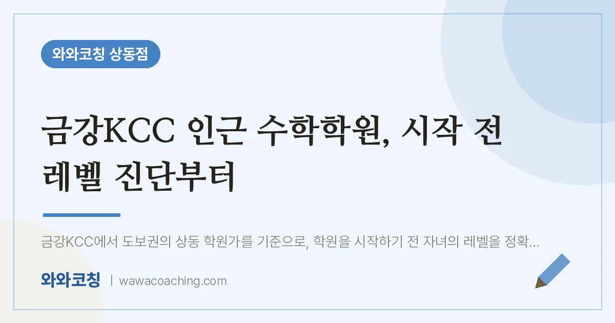 금강KCC 인근 수학학원, 시작 전 레벨 진단부터 | 와와학습코칭 상동점