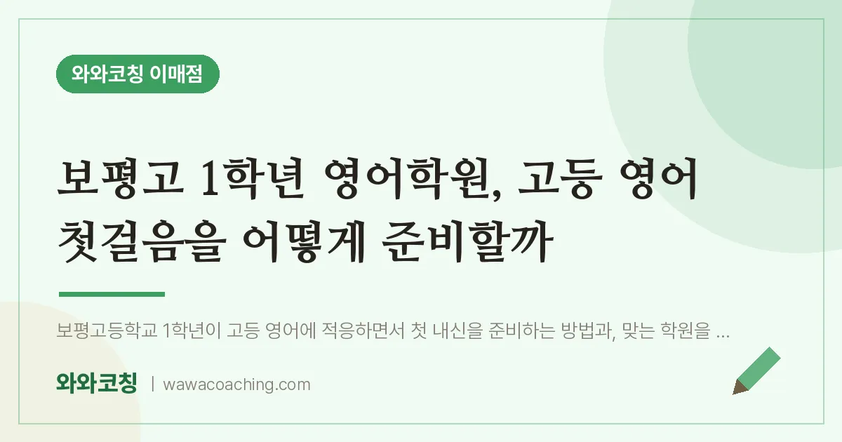 이매동 고1 영어학원, 고등 영어 첫걸음을 어떻게 준비할까 (보평고) | 와와학습코칭 이매점