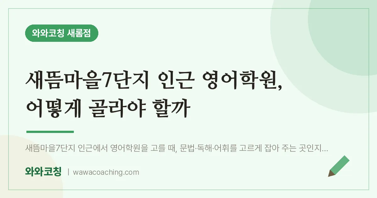 새롬동 영어학원, 어떻게 골라야 할까 (새뜸마을7단지 인근) | 와와학습코칭 새롬점