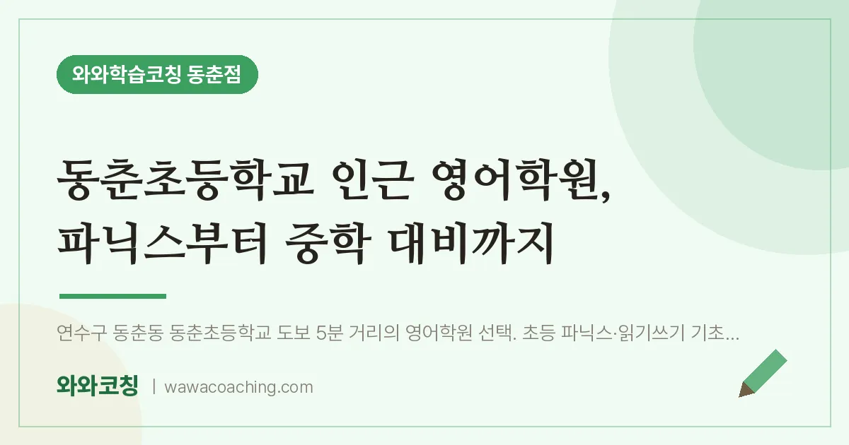 동춘동 영어학원, 파닉스부터 중학 대비까지 (동춘초등학교) | 와와학습코칭 동춘점