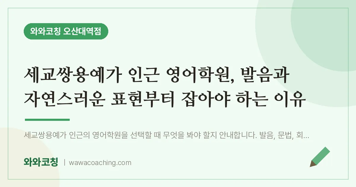 수청동 영어학원, 발음과 자연스러운 표현부터 잡아야 하는 이유 (세교쌍용예가 인근)