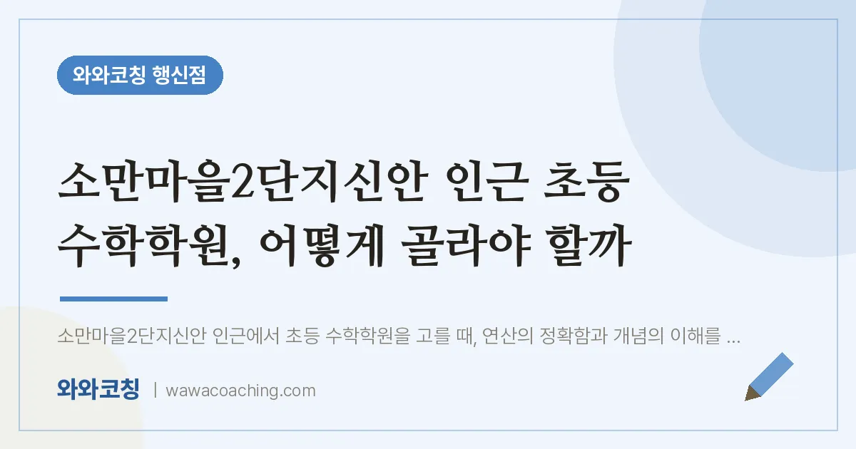 행신동 초등 수학학원, 어떻게 골라야 할까 (소만마을2단지신안 인근)