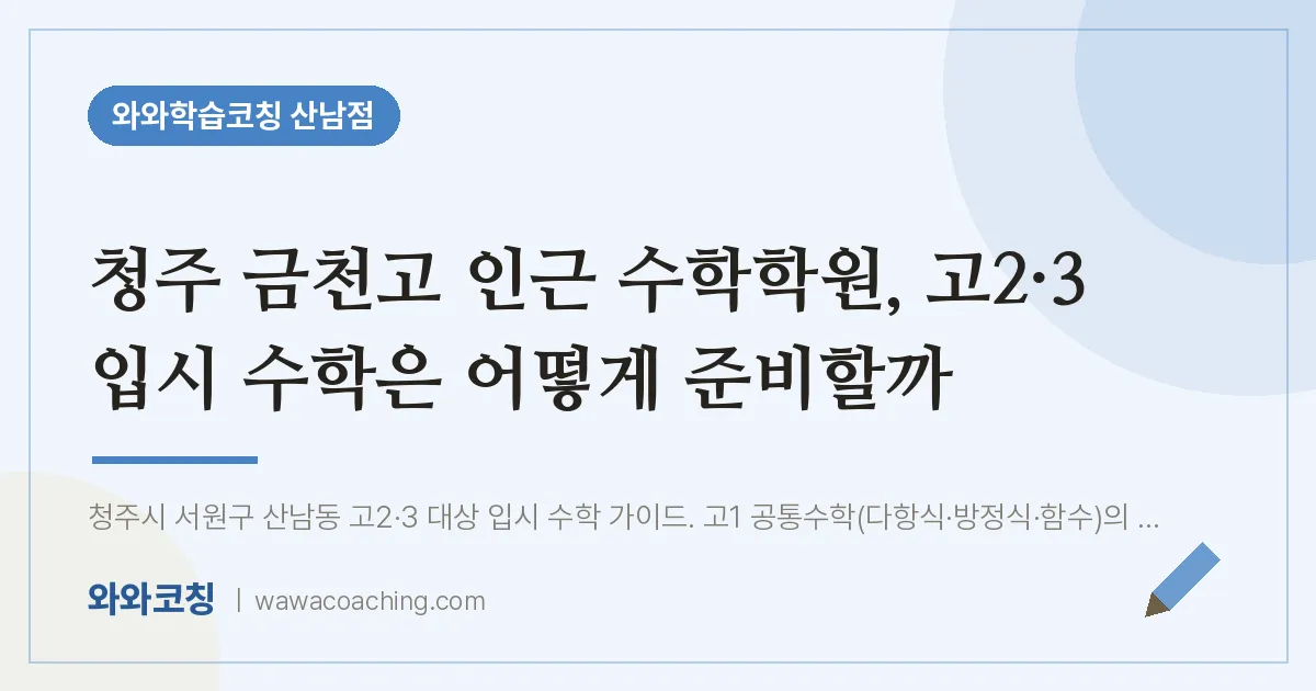 산남동 수학학원, 고2·3 입시 수학은 어떻게 준비할까 (금천고) | 와와학습코칭 산남점