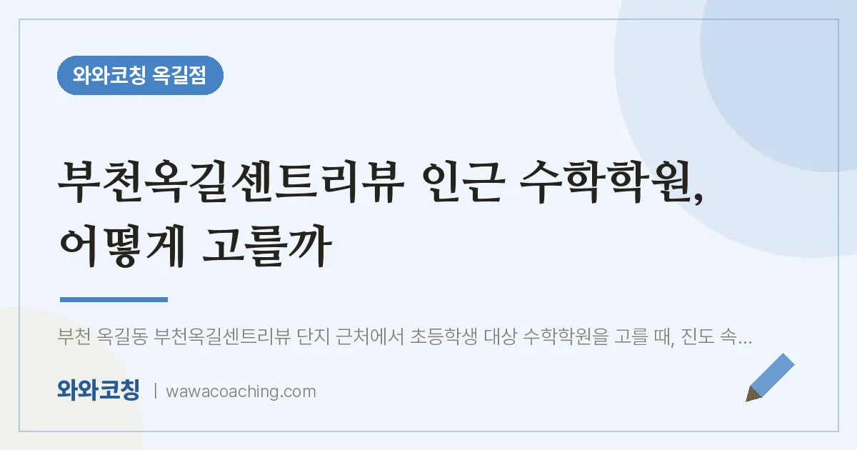 부천시 소사구 옥길동 수학학원, 어떻게 고를까 (부천옥길센트리뷰 인근)