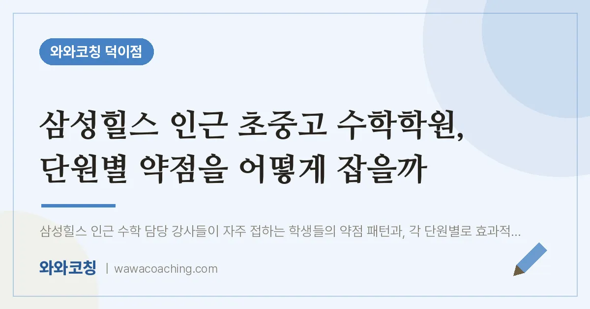 덕이동 수학학원, 단원별 약점을 어떻게 잡을까 (삼성힐스 초중고)