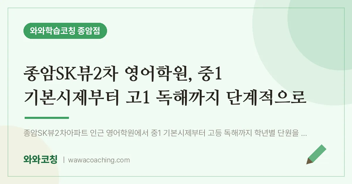 종암동 영어학원, 중1 기본시제부터 고1 독해까지 단계적으로 (종암SK뷰2차 인근)