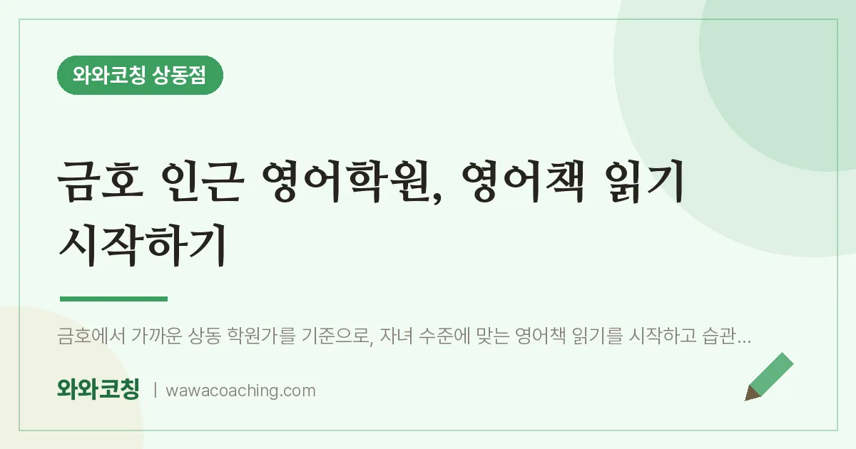 금호 인근 영어학원, 영어책 읽기 시작하기 | 와와학습코칭 상동점