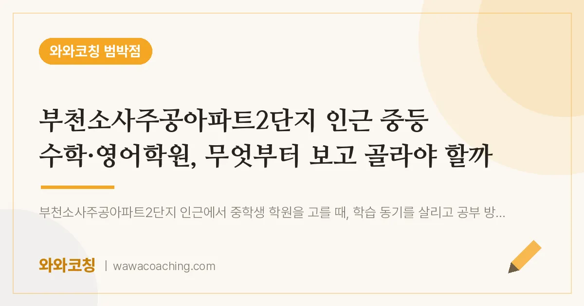 소사본동 중등 수학·영어학원, 무엇부터 보고 골라야 할까 (부천소사주공아파트2단지 인근)