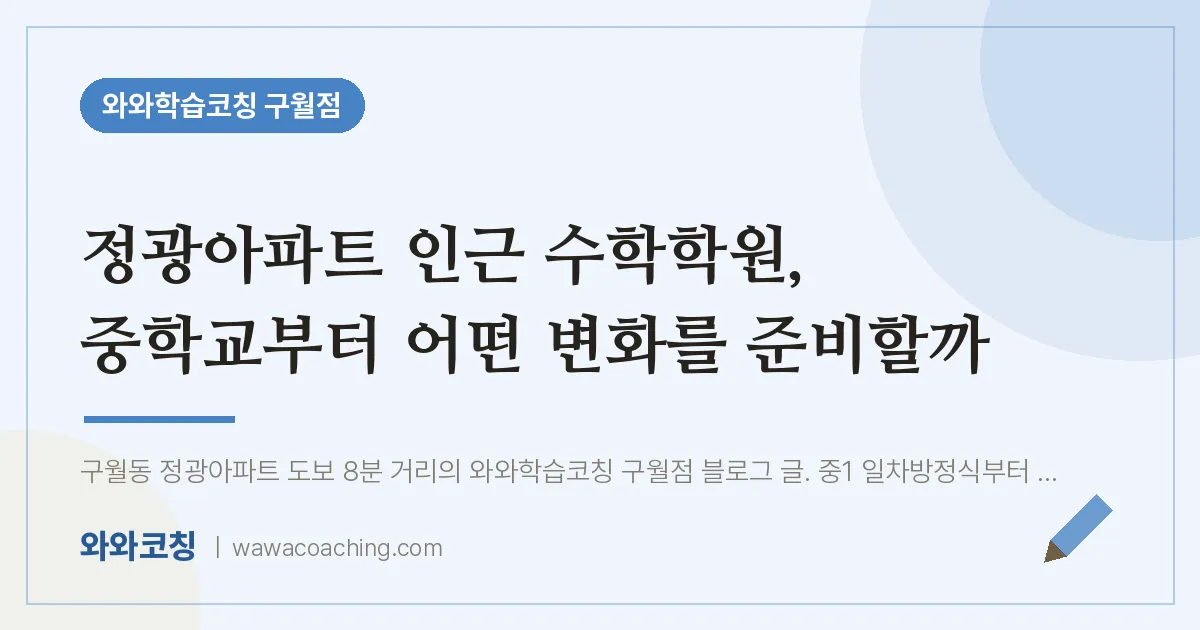 구월동 수학학원, 중학교부터 어떤 변화를 준비할까 (정광아파트 인근)
