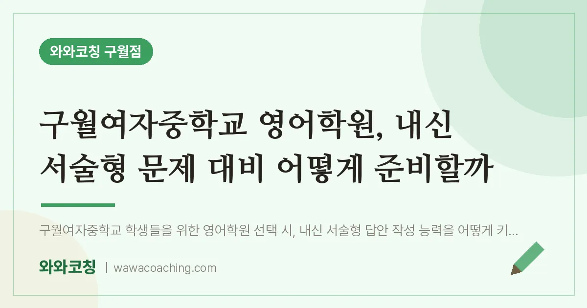 구월동 영어학원, 내신 서술형 문제 대비 어떻게 준비할까 (구월여자교 인근) | 와와학습코칭 구월점