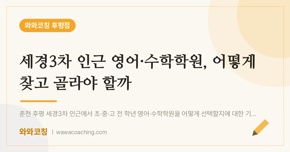 후평동 영어·수학학원, 어떻게 찾고 골라야 할까 (세경3차 인근) | 와와학습코칭 후평점