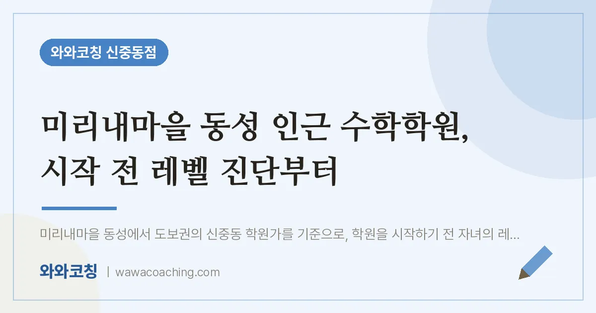미리내마을 동성 인근 수학학원, 시작 전 레벨 진단부터 | 와와학습코칭 신중동점