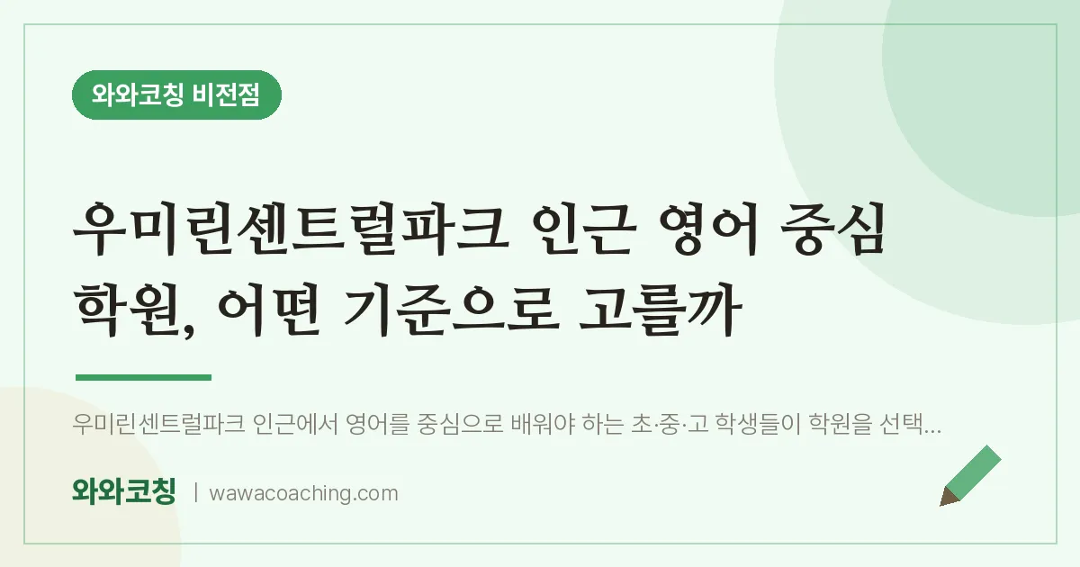 비전동 영어학원, 우미린센트럴파크 인근 중심 어떤 기준으로 고를까