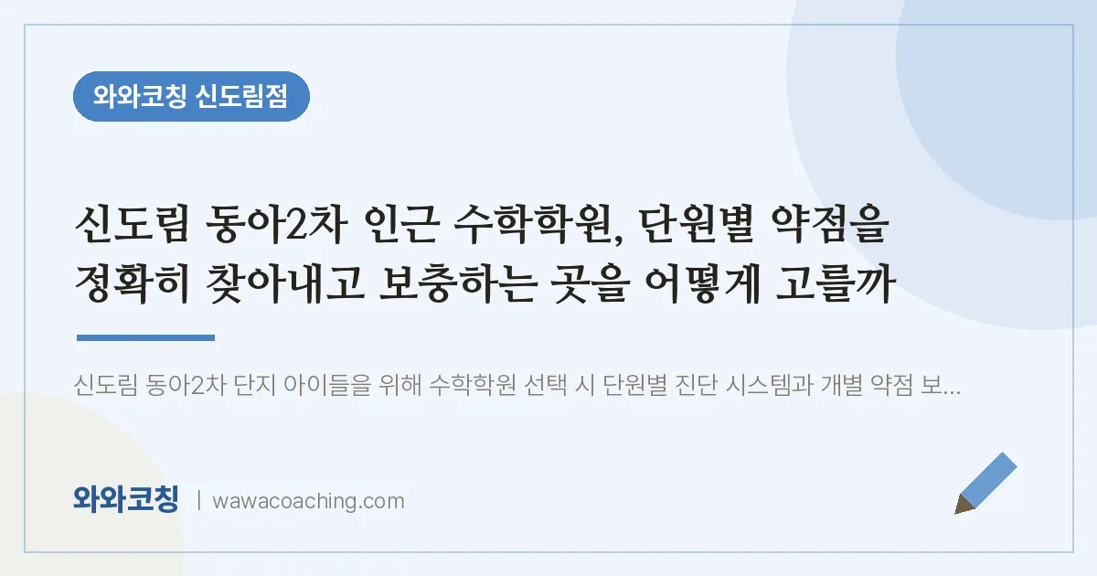신도림동 수학학원, 단원별 약점을 정확히 찾아내고 보충하는 곳을 어떻게 고를까 (신도림 동아2차 인근)