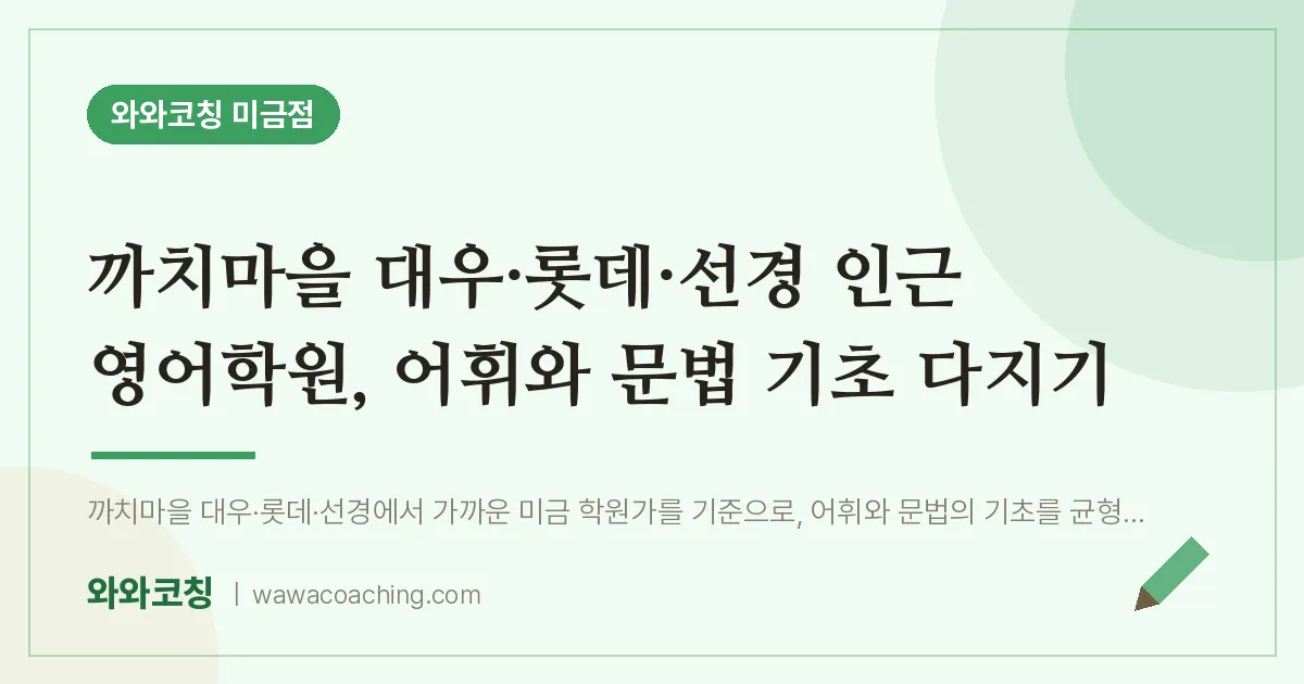 까치마을 대우·롯데·선경 인근 영어학원, 어휘와 문법 기초 다지기