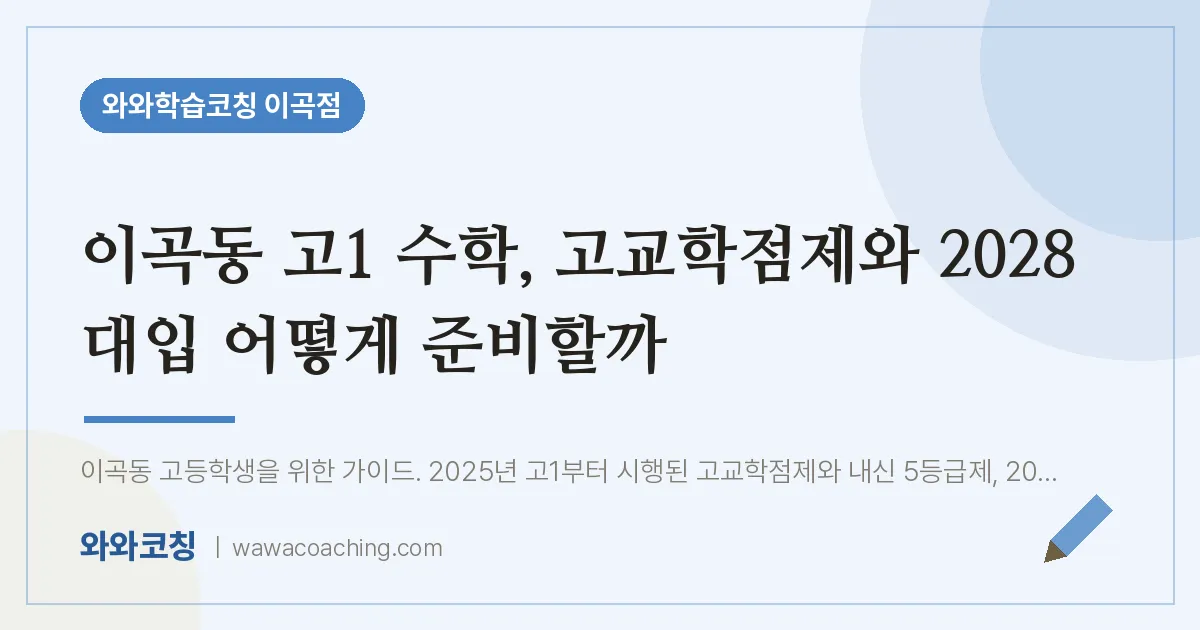 이곡동 고1 수학학원, 고교학점제·2028 대입 어떻게 준비할까