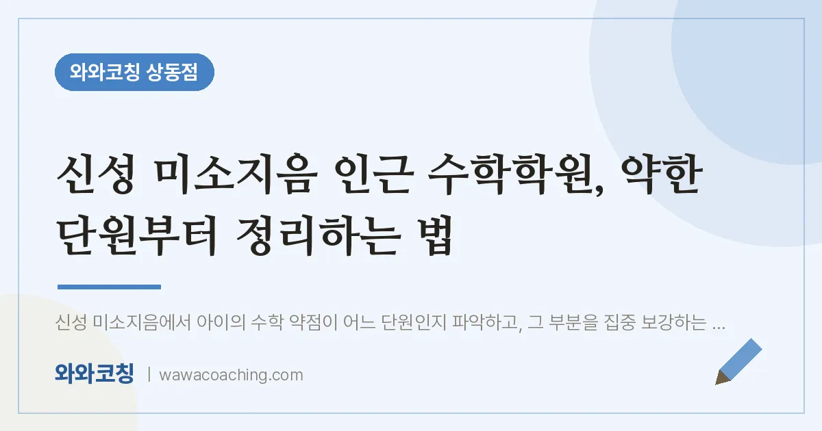 부천시 원미구 상동 수학학원, 약한 단원부터 정리하는 법 (신성 미소지음 인근) | 와와학습코칭 상동점