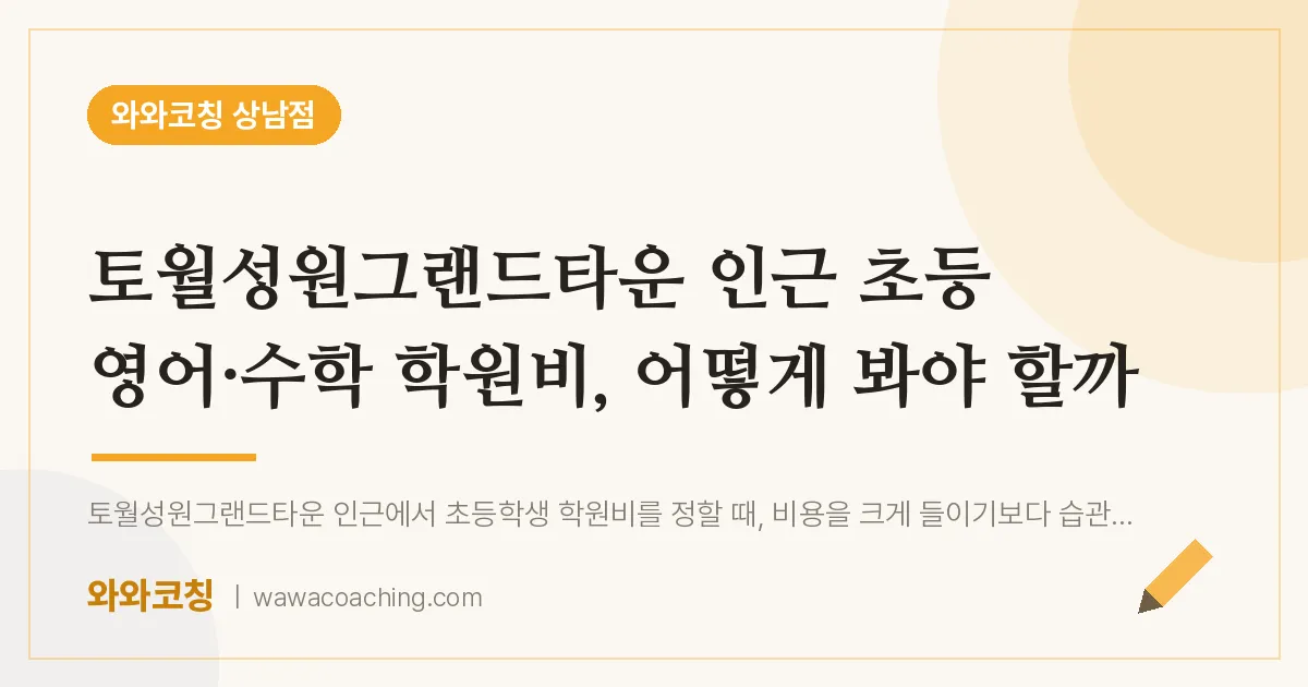 상남동 초등 영어·수학 학원비, 어떻게 봐야 할까 (토월성원그랜드타운 인근) | 와와학습코칭 상남점