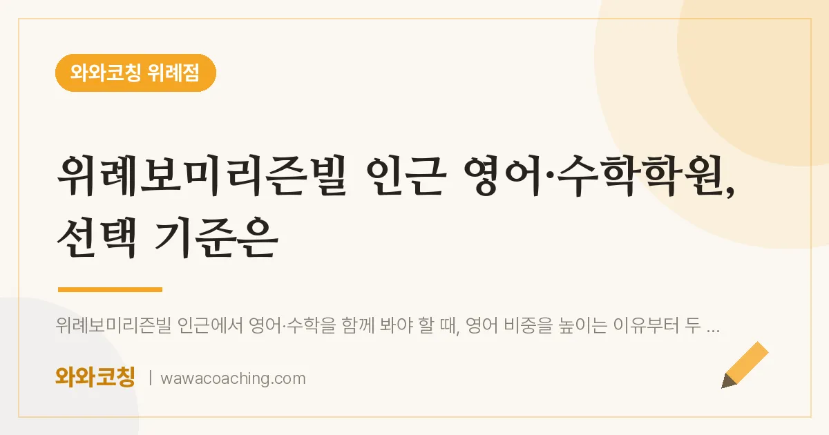 성남시 수정구 창곡동 영어·수학학원, 선택 기준은 (위례보미리즌빌 인근)