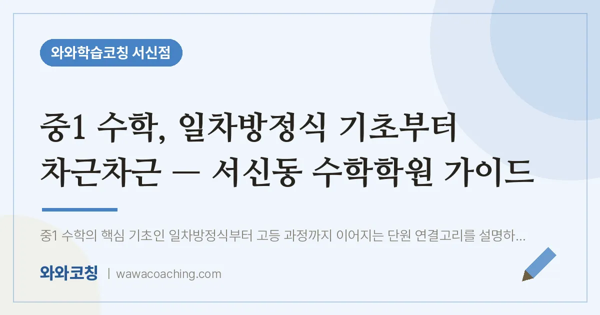 서신동 중1 수학학원, 중1 수학 일차방정식 기초부터 차근차근 — 가이드 | 와와학습코칭 서신점