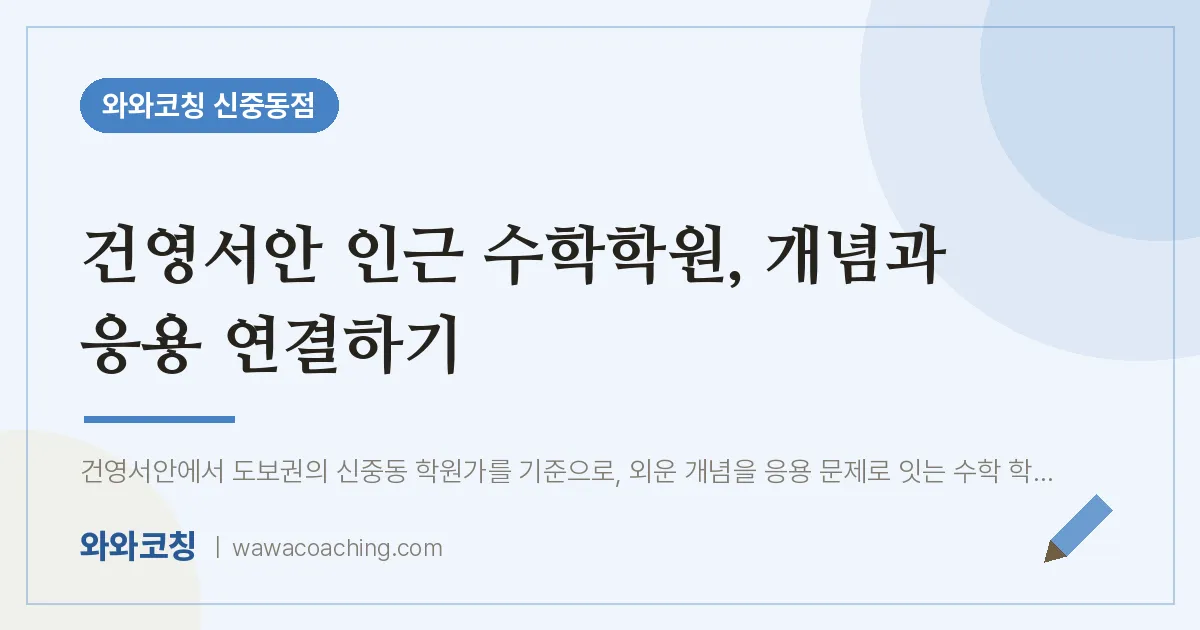건영서안 인근 수학학원, 개념과 응용 연결하기