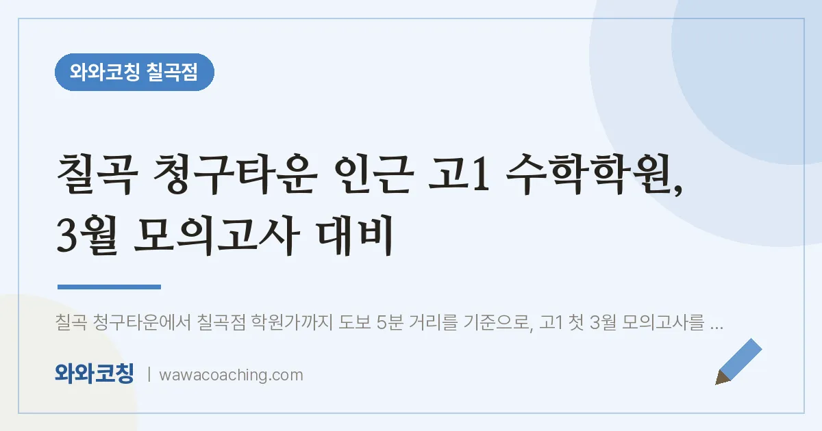 동천동 고1 수학학원, 3월 모의고사 대비 (칠곡 청구타운 인근)