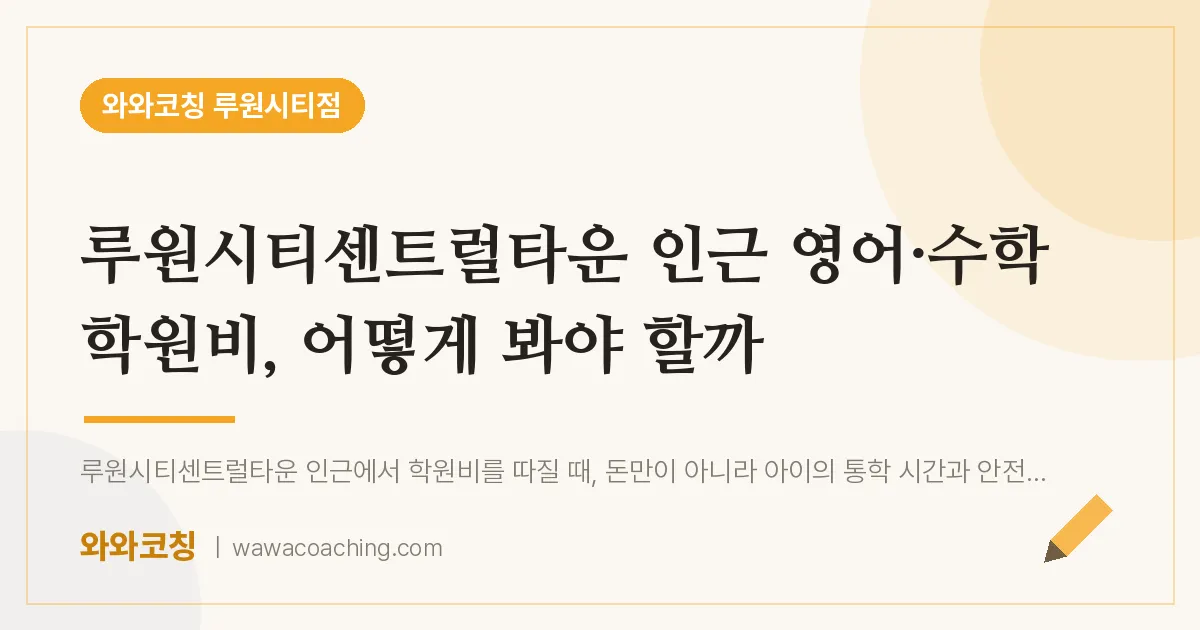 신현동 영어·수학 학원비, 어떻게 봐야 할까 (루원시티센트럴타운 인근)