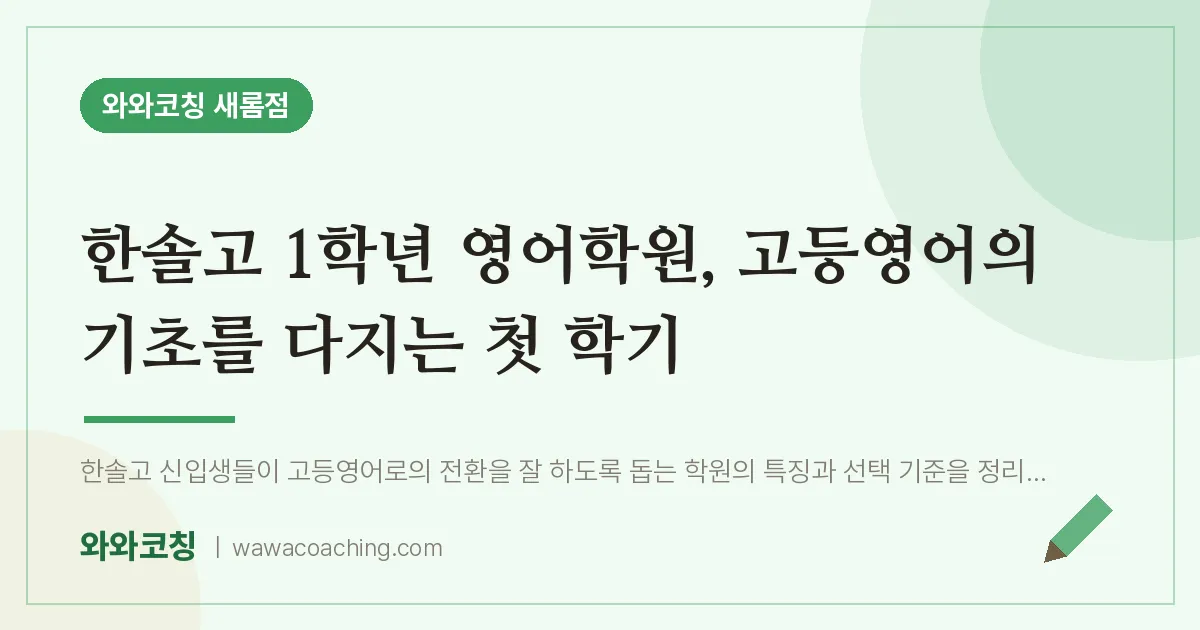 새롬동 고1 영어학원, 고등영어의 기초를 다지는 첫 학기 (한솔고) | 와와학습코칭 새롬점