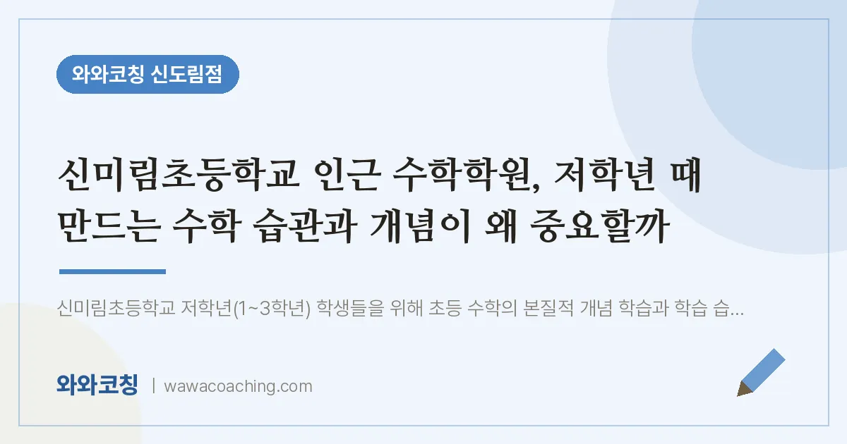 신도림동 수학학원, 저학년 때 만드는 수학 습관과 개념이 왜 중요할까 (신미림초등학교)