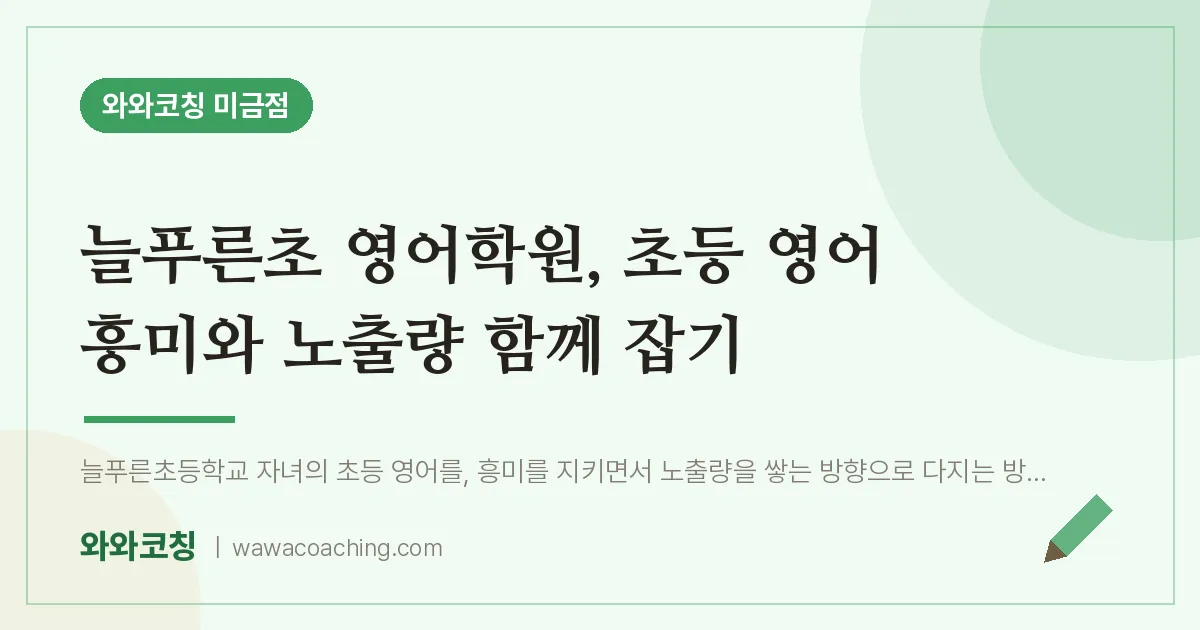 늘푸른초 영어학원, 초등 영어 흥미와 노출량 함께 잡기 | 와와학습코칭 미금점