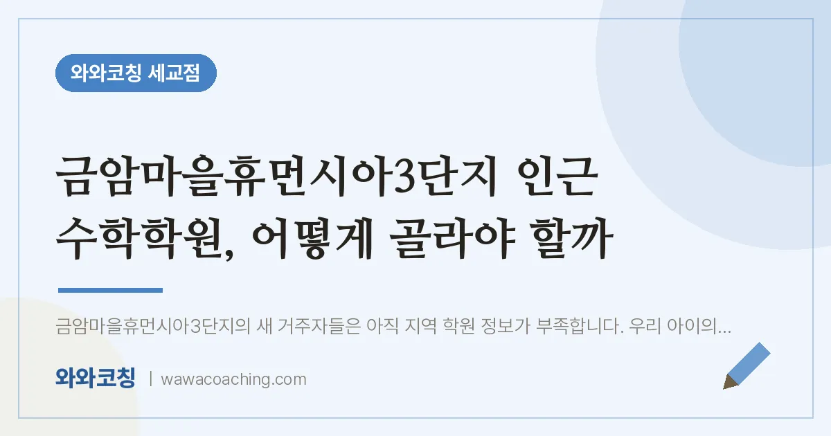 금암동 수학학원, 어떻게 골라야 할까 (금암마을휴먼시아3단지 인근)
