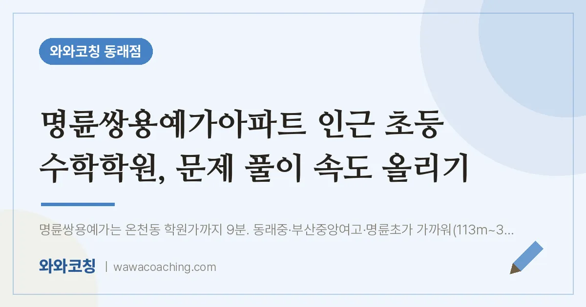 온천동 초등 수학학원, 문제 풀이 속도 올리기 (명륜쌍용예가아파트 인근)