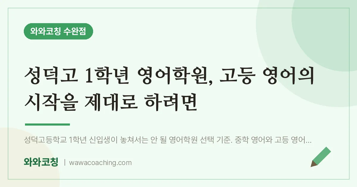 수완동 고1 영어학원, 고등 영어의 시작을 제대로 하려면 (성덕고) | 와와학습코칭 수완점