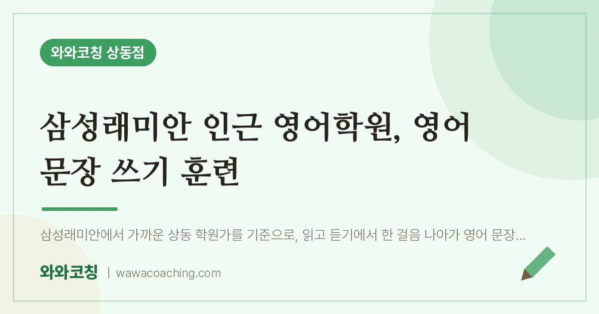 삼성래미안 인근 영어학원, 영어 문장 쓰기 훈련 | 와와학습코칭 상동점