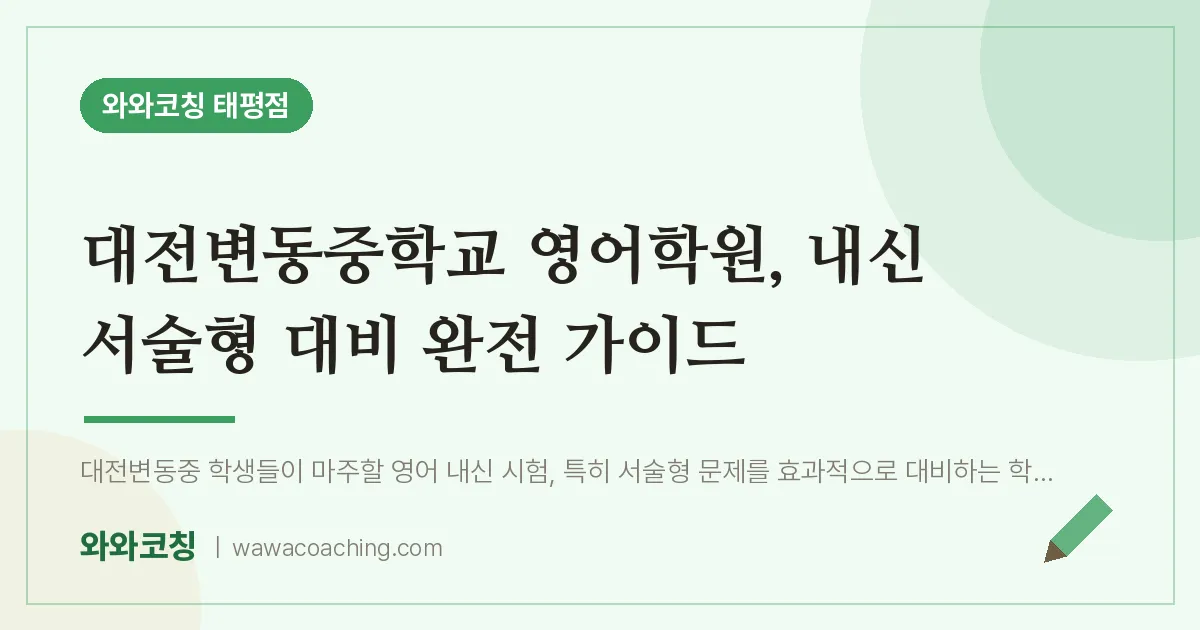 태평동 영어학원, 내신 서술형 대비 완전 가이드 (대전변동교 인근)