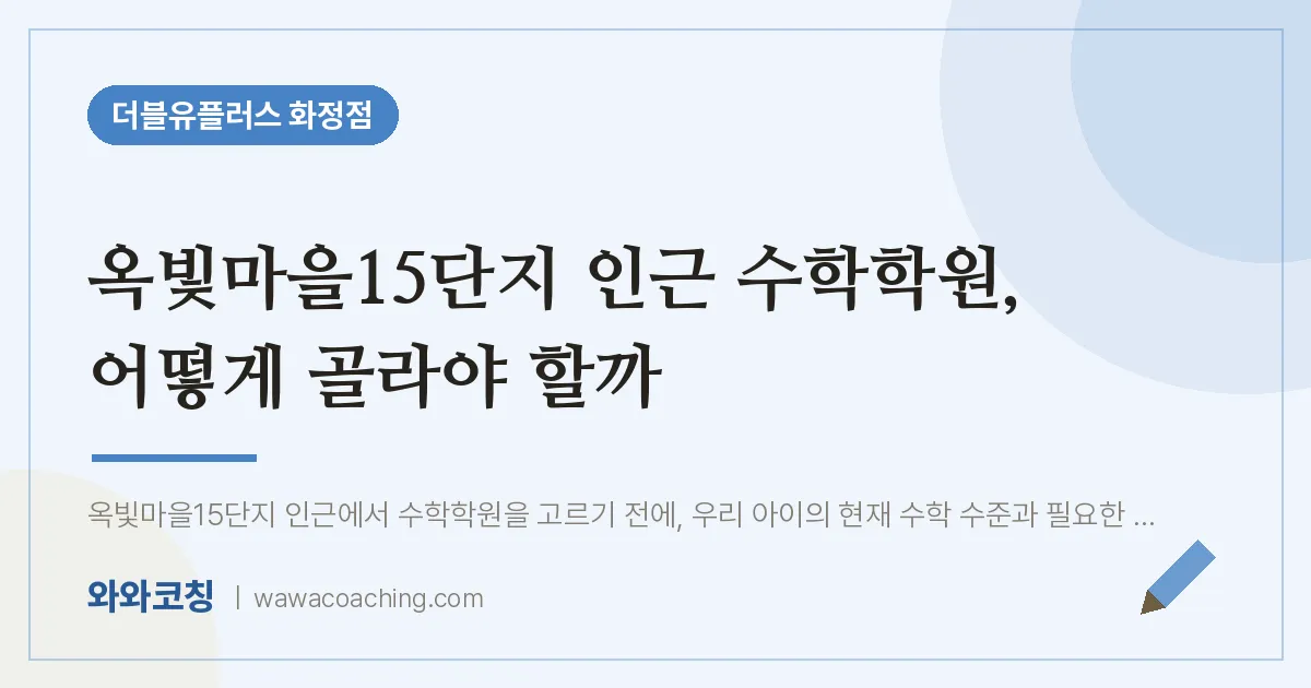 고양시 덕양구 화정동 수학학원, 어떻게 골라야 할까 (옥빛마을15단지 인근)