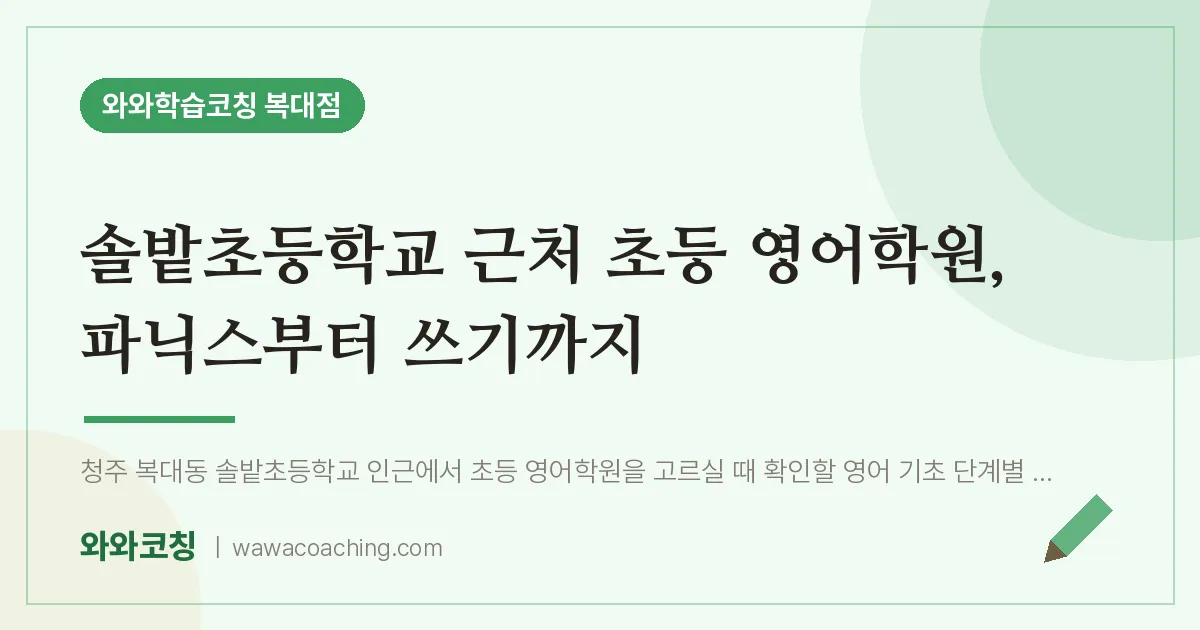복대동 초등 영어학원, 파닉스부터 쓰기까지 (솔밭초등학교) | 와와학습코칭 복대점