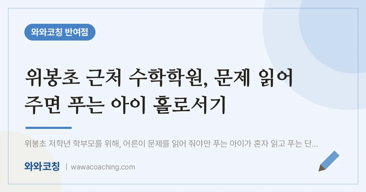 반여동 수학학원, 문제 읽어 주면 푸는 아이 홀로서기 (위봉초) | 와와학습코칭 반여점