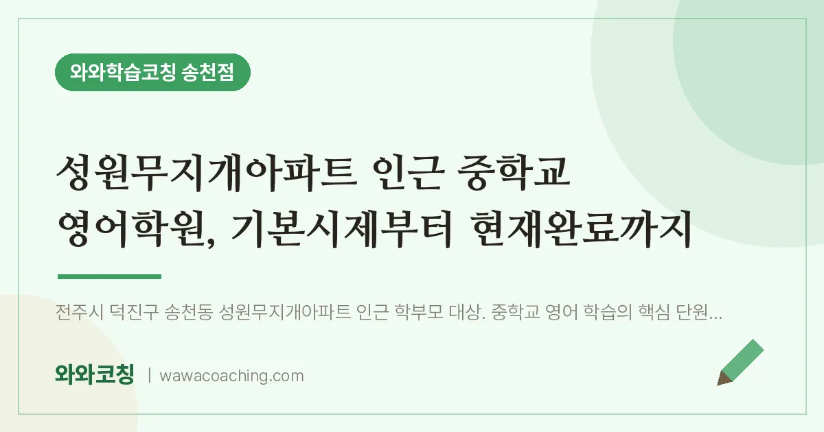 송천동 영어학원, 기본시제부터 현재완료까지 (성원무지개아파트 교 인근) | 와와학습코칭 송천점